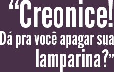 Creonice! Dá pra você apagar sua lamparina?